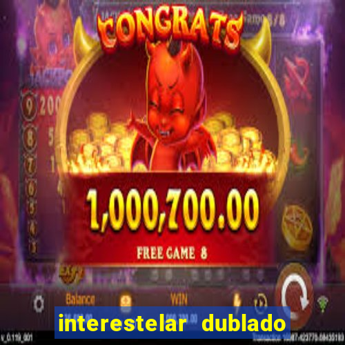 interestelar dublado 4k interestelar filme completo dublado